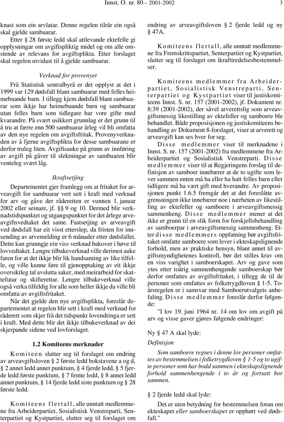 Verknad for provenyet Frå Statistisk sentralbyrå er det opplyst at det i 1999 var 129 dødsfall blant sambuarar med felles heimebuande barn.