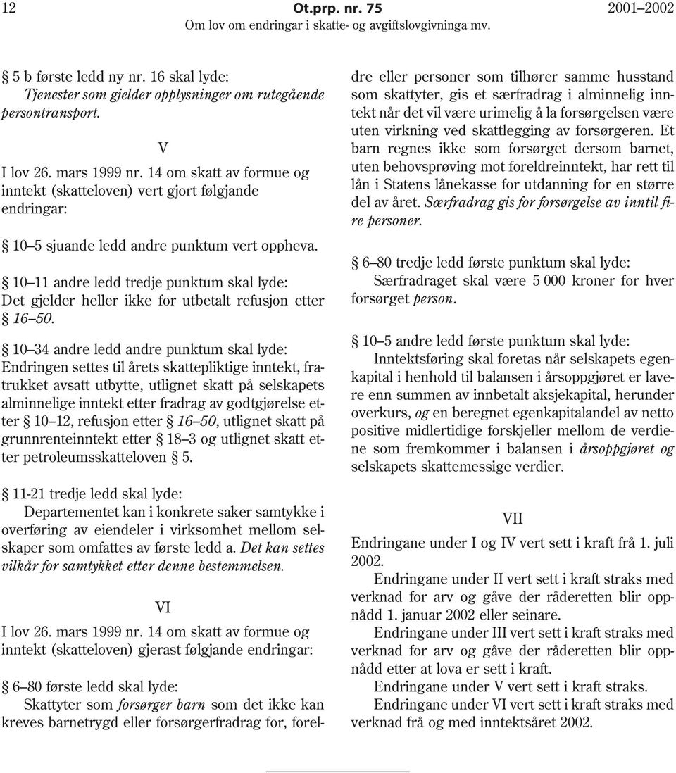 10 11 andre ledd tredje punktum skal lyde: Det gjelder heller ikke for utbetalt refusjon etter 16 50.