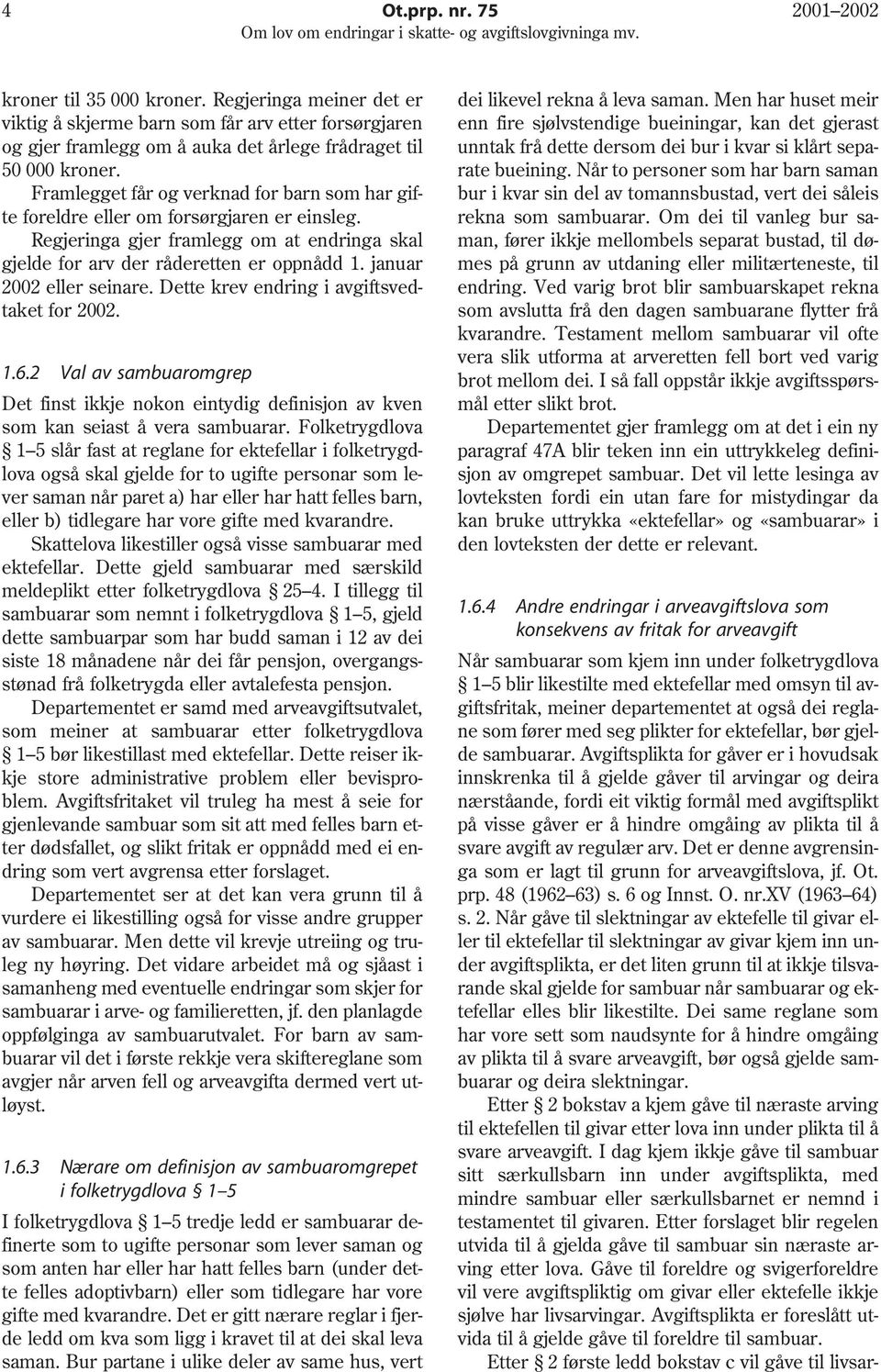 januar 2002 eller seinare. Dette krev endring i avgiftsvedtaket for 2002. 1.6.2 Val av sambuaromgrep Det finst ikkje nokon eintydig definisjon av kven som kan seiast å vera sambuarar.