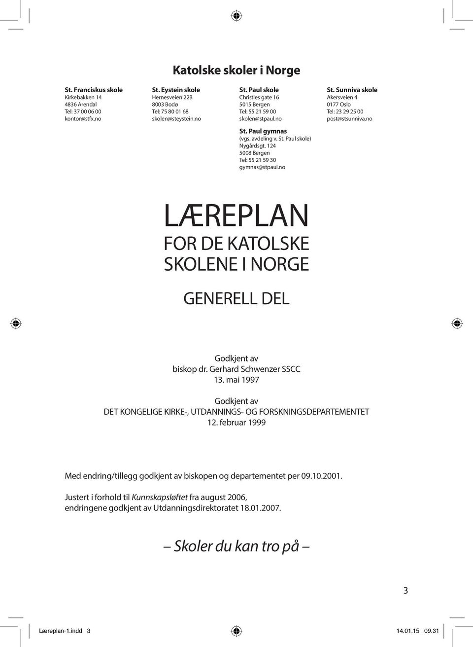 no LÆREPLAN FOR DE KATOLSKE SKOLENE I NORGE GENERELL DEL Godkjent av biskop dr. Gerhard Schwenzer SSCC 13. mai 1997 Godkjent av DET KONGELIGE KIRKE-, UTDANNINGS- OG FORSKNINGSDEPARTEMENTET 12.