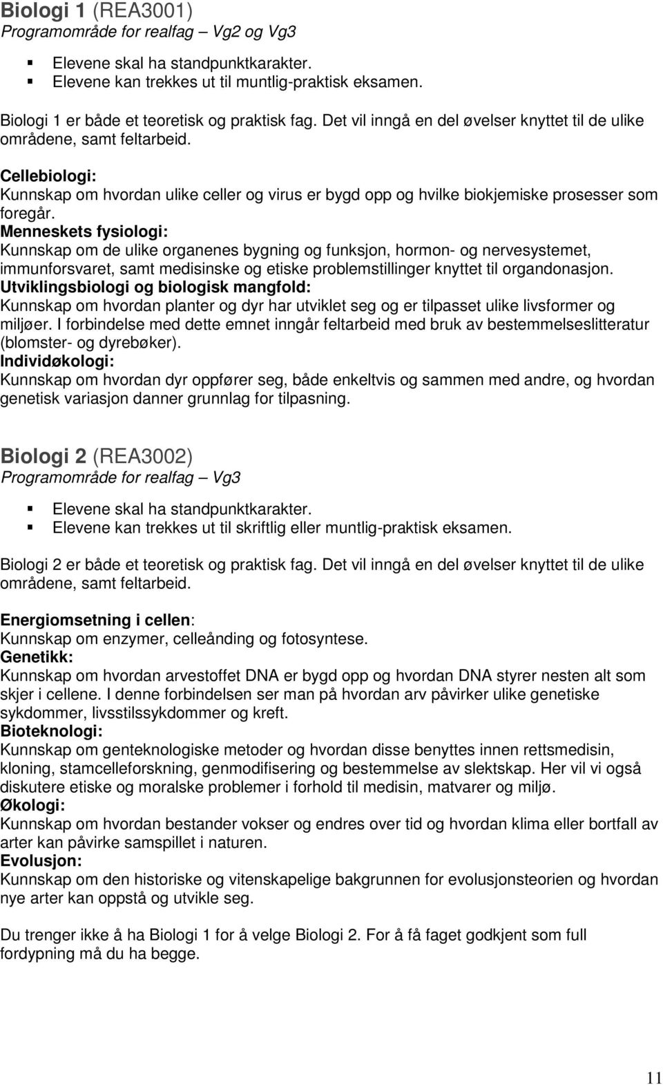 Menneskets fysiologi: Kunnskap om de ulike organenes bygning og funksjon, hormon- og nervesystemet, immunforsvaret, samt medisinske og etiske problemstillinger knyttet til organdonasjon.