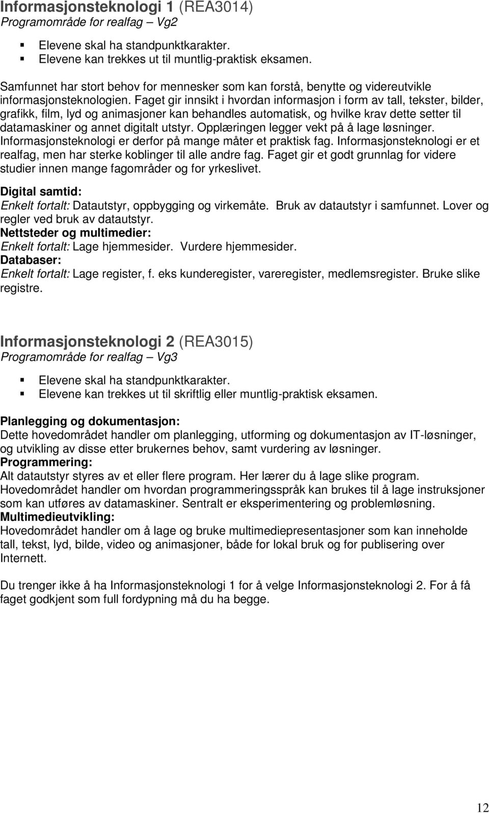 Faget gir innsikt i hvordan informasjon i form av tall, tekster, bilder, grafikk, film, lyd og animasjoner kan behandles automatisk, og hvilke krav dette setter til datamaskiner og annet digitalt