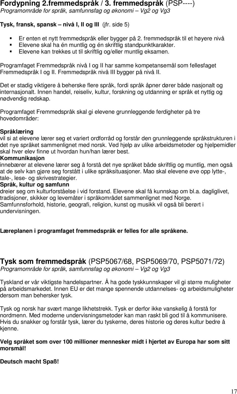 Elevene kan trekkes ut til skriftlig og/eller muntlig eksamen. Programfaget Fremmedspråk nivå I og II har samme kompetansemål som fellesfaget Fremmedspråk I og II.