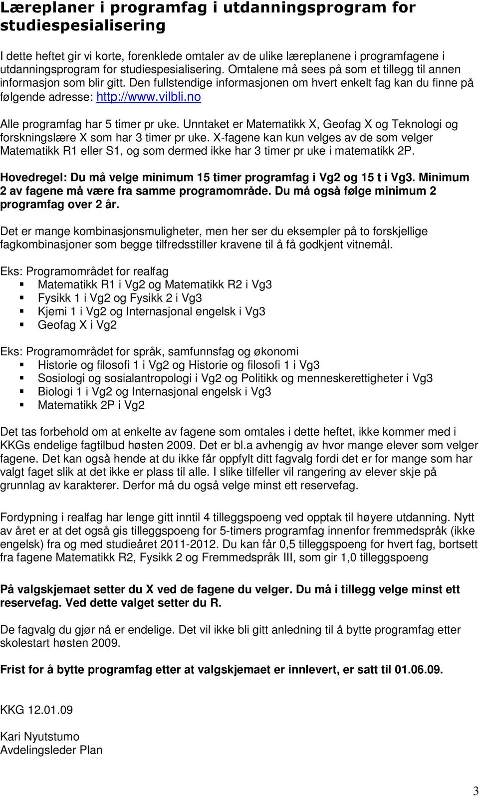 no Alle programfag har 5 timer pr uke. Unntaket er Matematikk X, Geofag X og Teknologi og forskningslære X som har 3 timer pr uke.