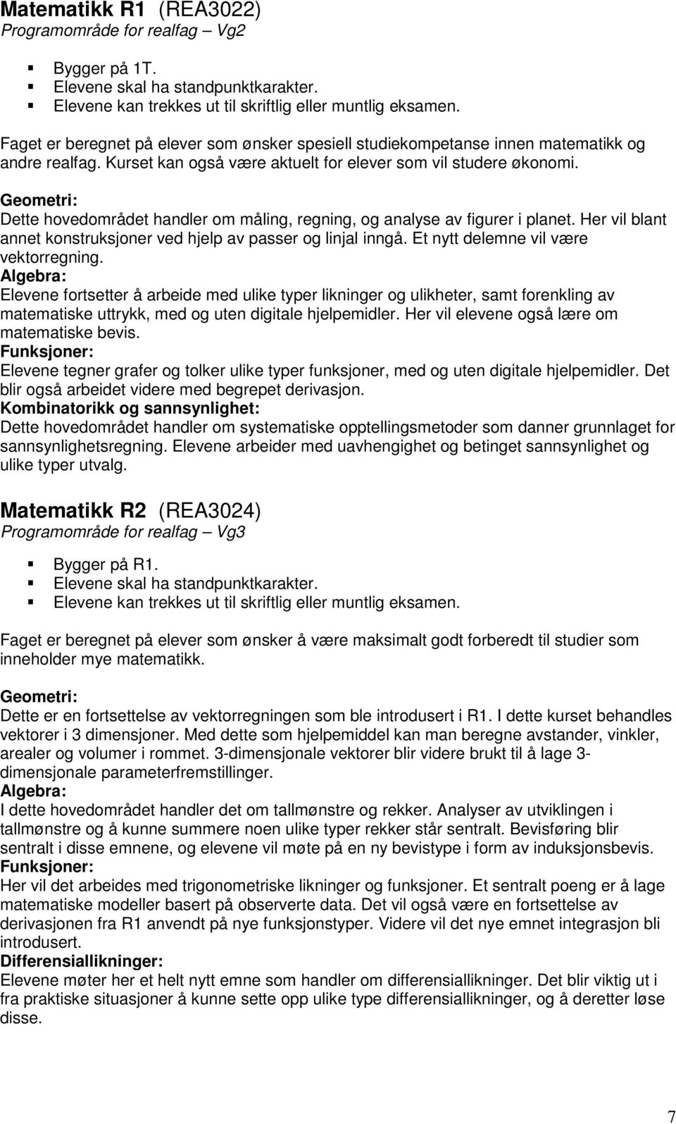 Geometri: Dette hovedområdet handler om måling, regning, og analyse av figurer i planet. Her vil blant annet konstruksjoner ved hjelp av passer og linjal inngå. Et nytt delemne vil være vektorregning.