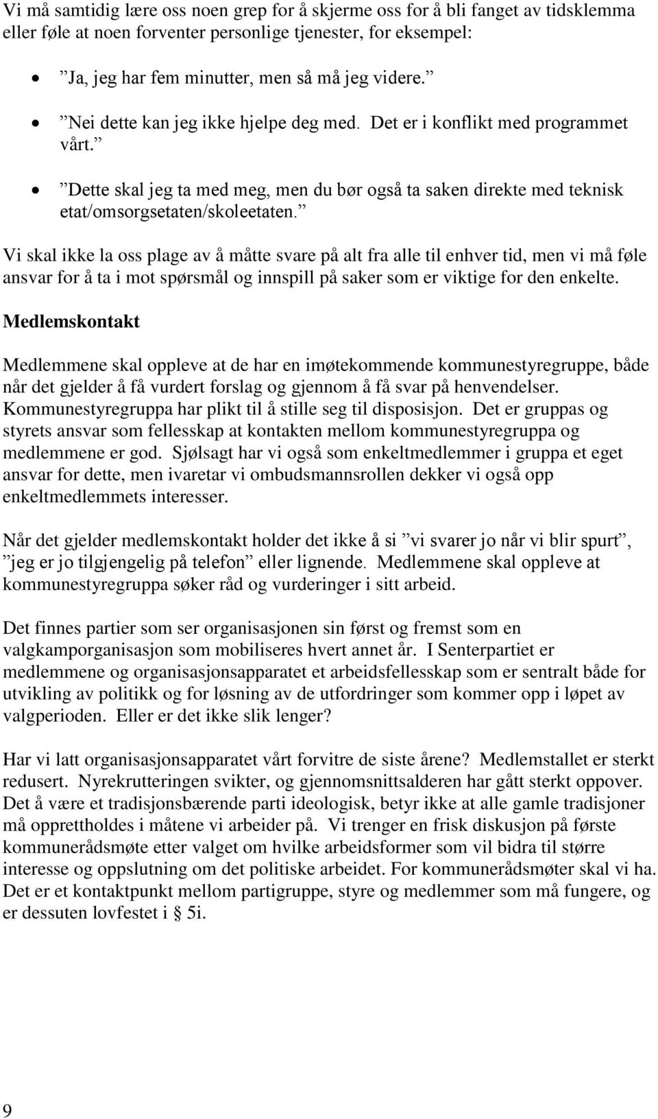 Vi skal ikke la oss plage av å måtte svare på alt fra alle til enhver tid, men vi må føle ansvar for å ta i mot spørsmål og innspill på saker som er viktige for den enkelte.