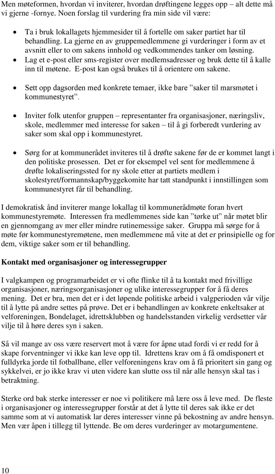 La gjerne en av gruppemedlemmene gi vurderinger i form av et avsnitt eller to om sakens innhold og vedkommendes tanker om løsning.