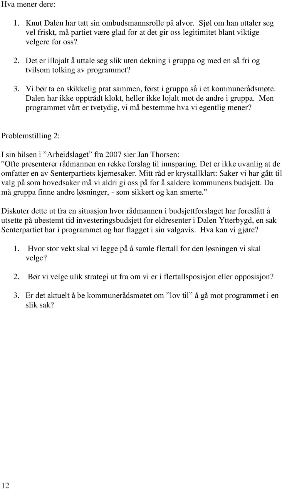 Dalen har ikke opptrådt klokt, heller ikke lojalt mot de andre i gruppa. Men programmet vårt er tvetydig, vi må bestemme hva vi egentlig mener?