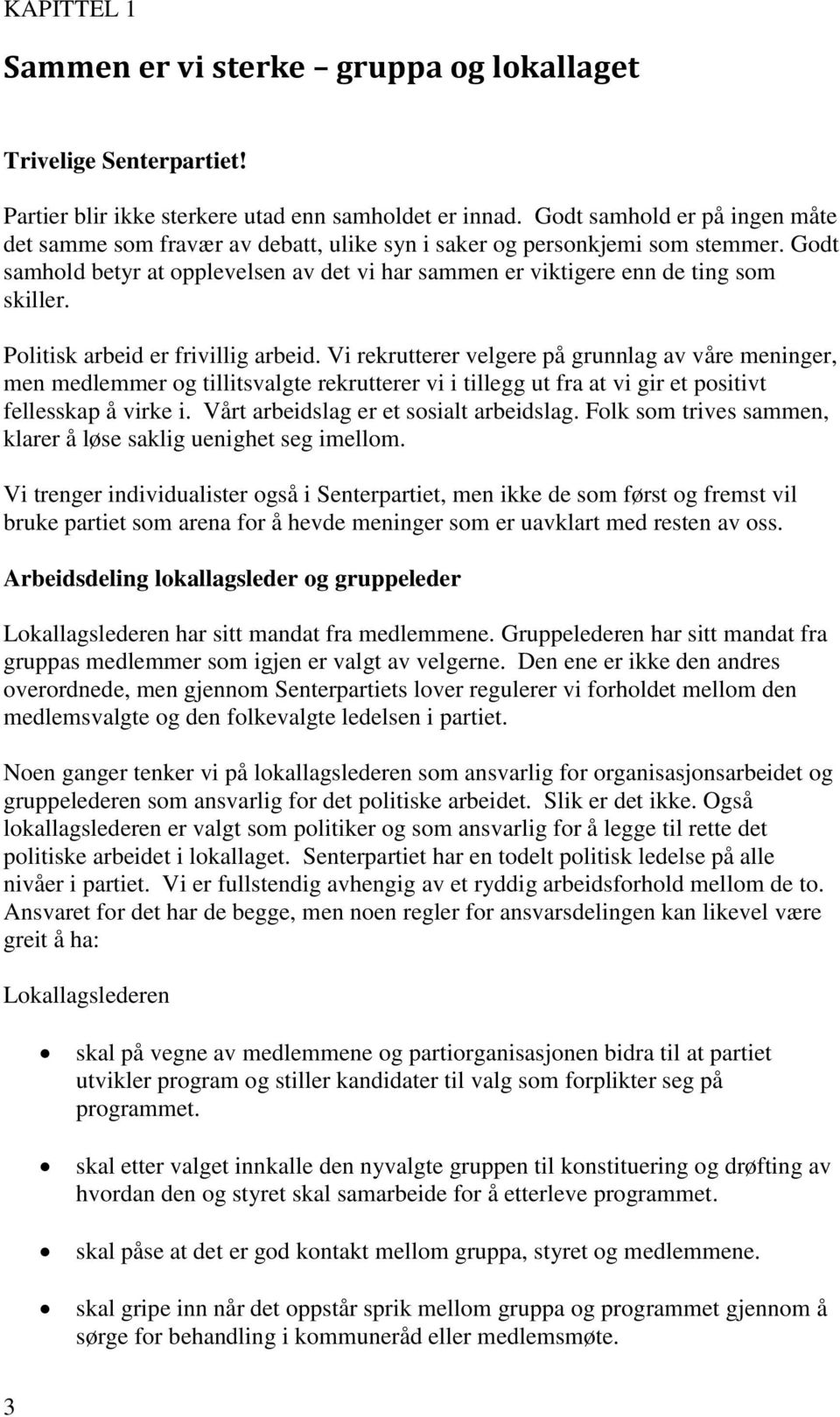 Politisk arbeid er frivillig arbeid. Vi rekrutterer velgere på grunnlag av våre meninger, men medlemmer og tillitsvalgte rekrutterer vi i tillegg ut fra at vi gir et positivt fellesskap å virke i.