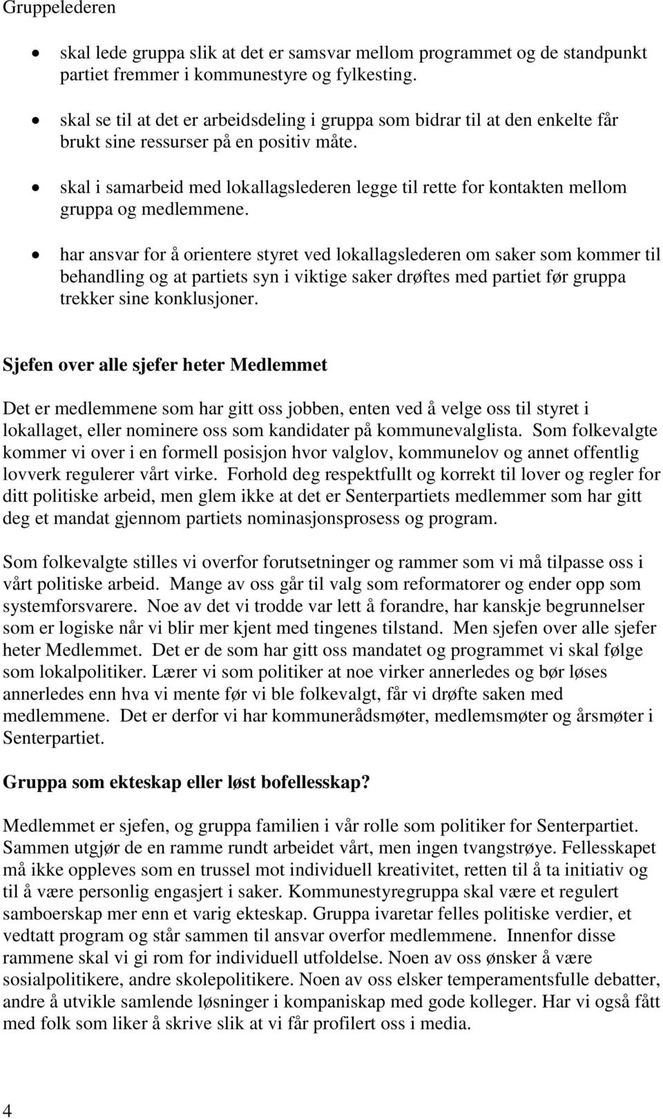 skal i samarbeid med lokallagslederen legge til rette for kontakten mellom gruppa og medlemmene.