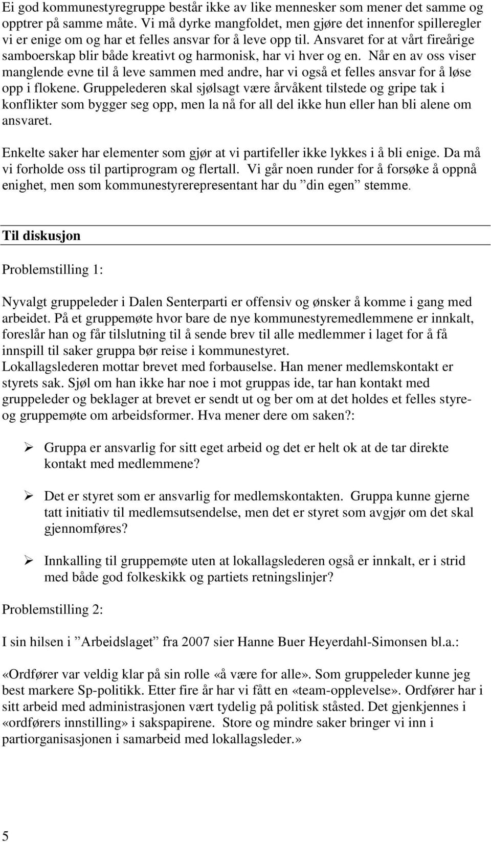 Ansvaret for at vårt fireårige samboerskap blir både kreativt og harmonisk, har vi hver og en.