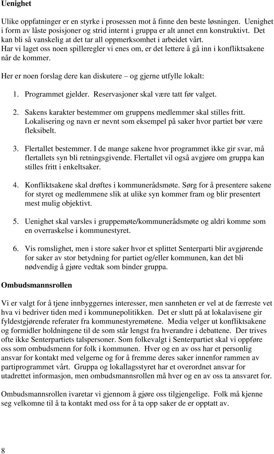 Her er noen forslag dere kan diskutere og gjerne utfylle lokalt: 1. Programmet gjelder. Reservasjoner skal være tatt før valget. 2. Sakens karakter bestemmer om gruppens medlemmer skal stilles fritt.