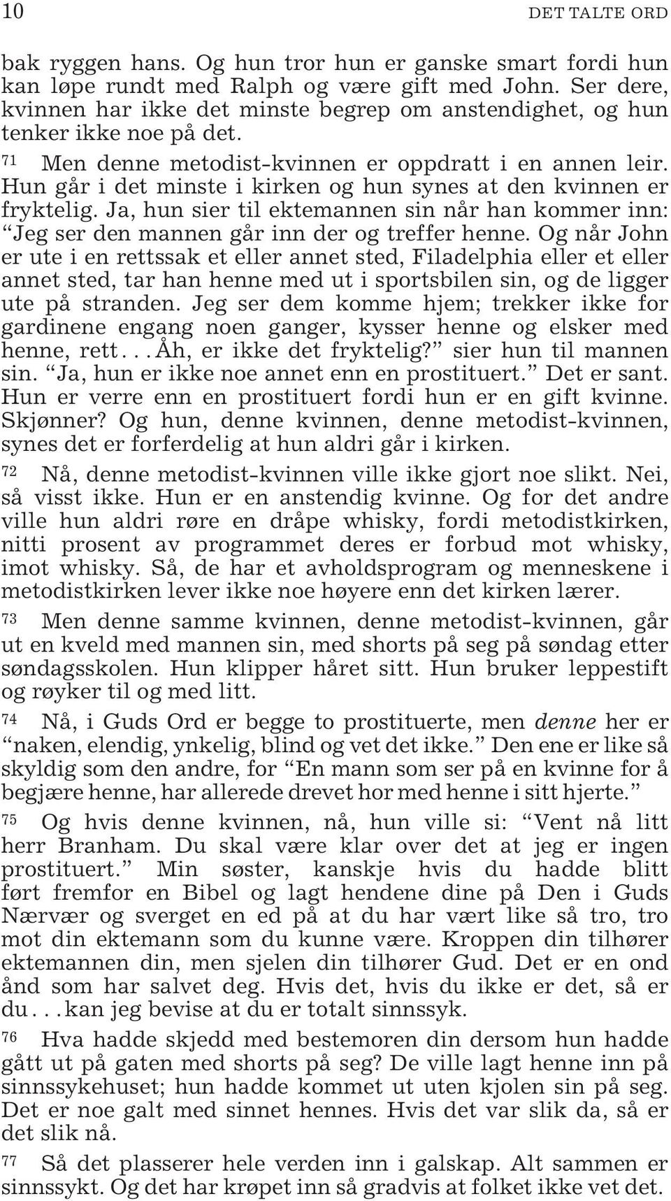 Hun går i det minste i kirken og hun synes at den kvinnen er fryktelig. Ja, hun sier til ektemannen sin når han kommer inn: Jeg ser den mannen går inn der og treffer henne.