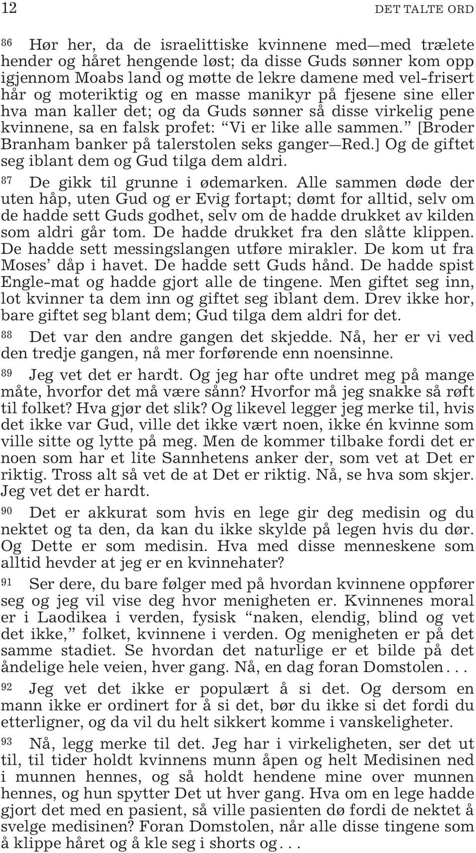 [Broder Branham banker på talerstolen seks ganger Red.] Og de giftet seg iblant dem og Gud tilga dem aldri. 87 De gikk til grunne i ødemarken.