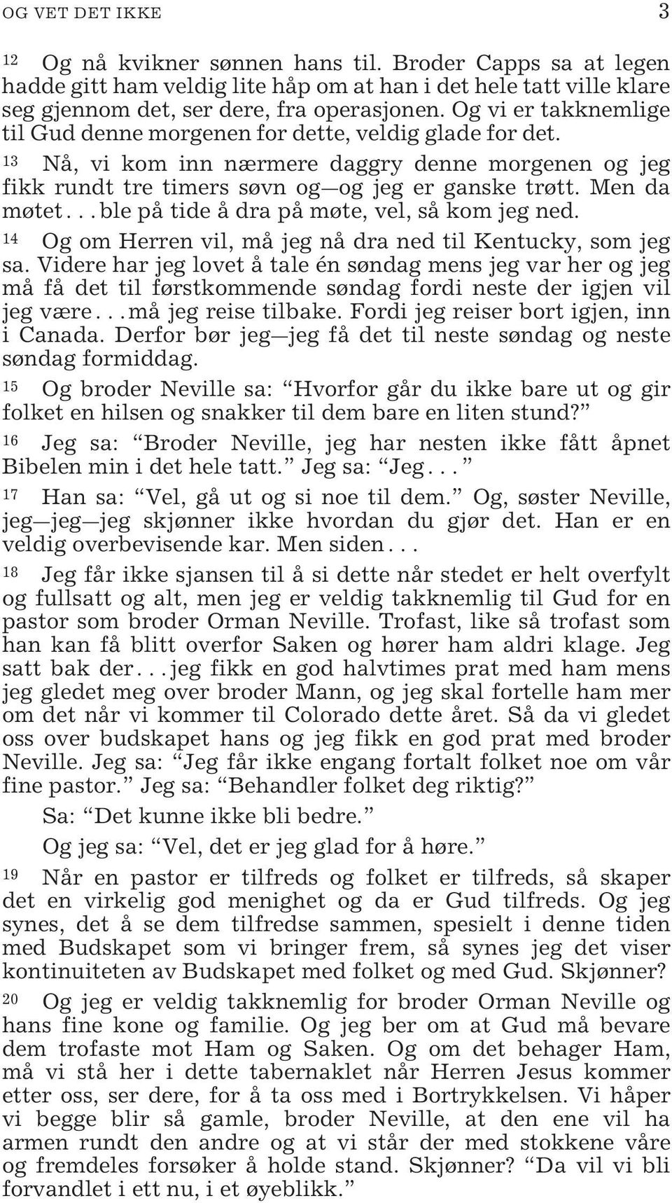 Men da møtet ble på tide å dra på møte, vel, så kom jeg ned. 14 Og om Herren vil, må jeg nå dra ned til Kentucky, som jeg sa.