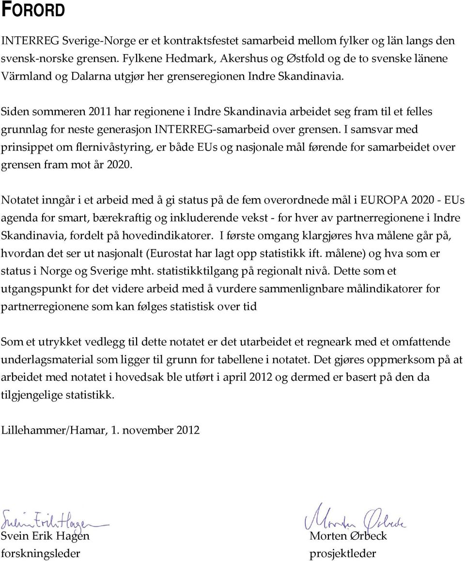 Siden sommeren 2011 har regionene i Indre Skandinavia arbeidet seg fram til et felles grunnlag for neste generasjon INTERREG samarbeid over grensen.