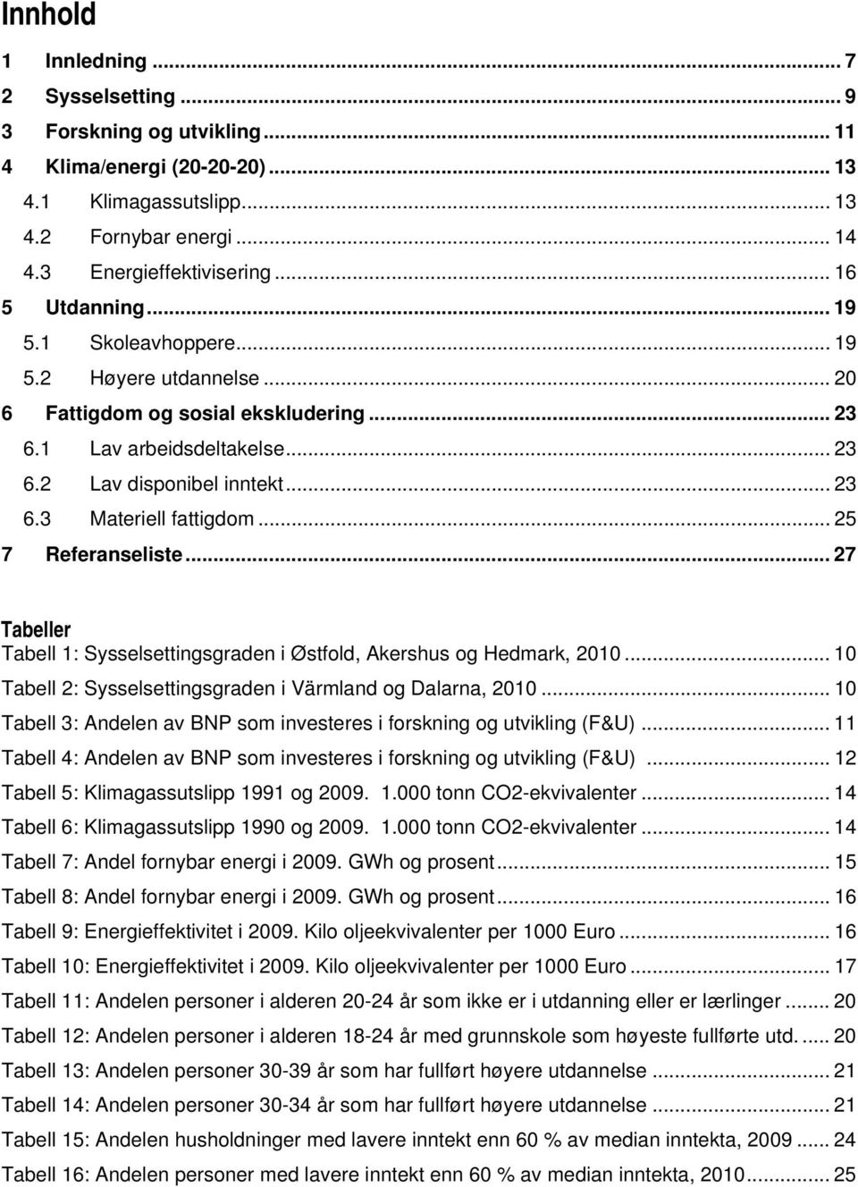 .. 25 7 Referanseliste... 27 Tabeller Tabell 1: Sysselsettingsgraden i Østfold, Akershus og Hedmark, 2010... 10 Tabell 2: Sysselsettingsgraden i Värmland og Dalarna, 2010.