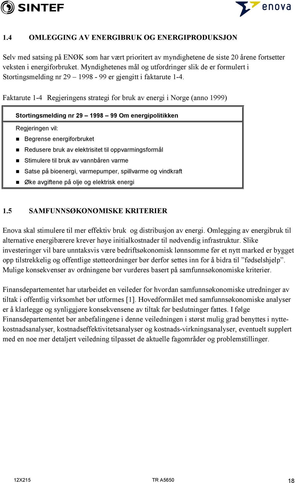 Faktarute 1-4 Regjeringens strategi for bruk av energi i Norge (anno 1999) Stortingsmelding nr 29 1998 99 Om energipolitikken Regjeringen vil: Begrense energiforbruket Redusere bruk av elektrisitet