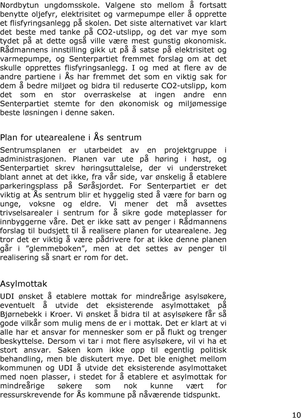 Rådmannens innstilling gikk ut på å satse på elektrisitet og varmepumpe, og Senterpartiet fremmet forslag om at det skulle opprettes flisfyringsanlegg.