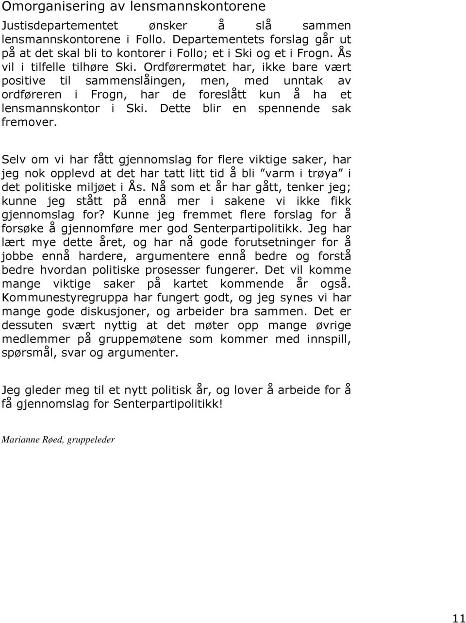 Dette blir en spennende sak fremover. Selv om vi har fått gjennomslag for flere viktige saker, har jeg nok opplevd at det har tatt litt tid å bli varm i trøya i det politiske miljøet i Ås.