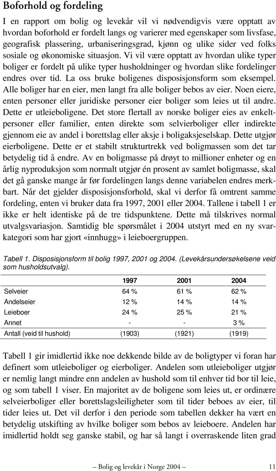 Vi vil være opptatt av hvordan ulike typer boliger er fordelt på ulike typer husholdninger og hvordan slike fordelinger endres over tid. La oss bruke boligenes disposisjonsform som eksempel.