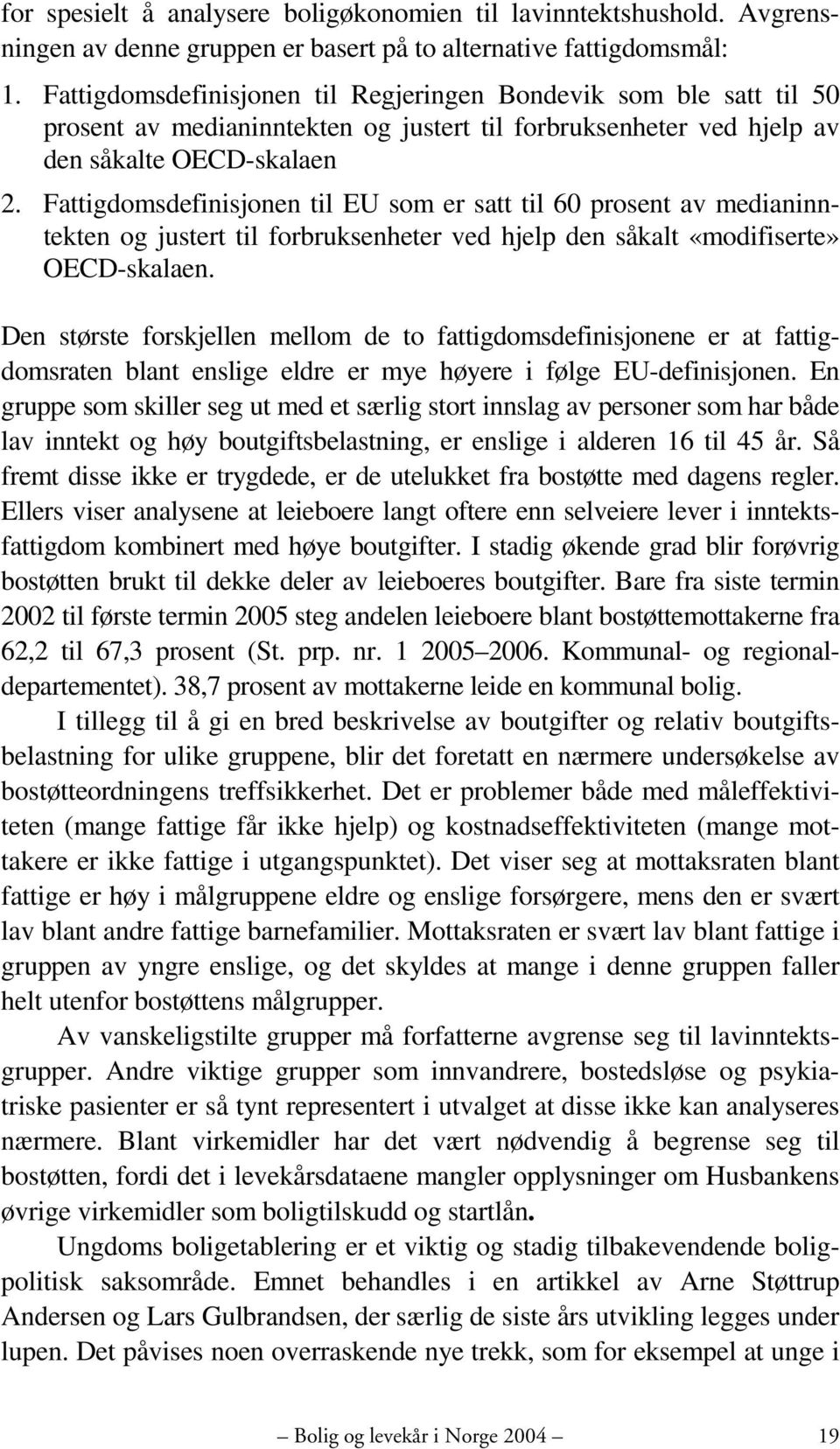 Fattigdomsdefinisjonen til EU som er satt til 60 prosent av medianinntekten og justert til forbruksenheter ved hjelp den såkalt «modifiserte» OECD-skalaen.