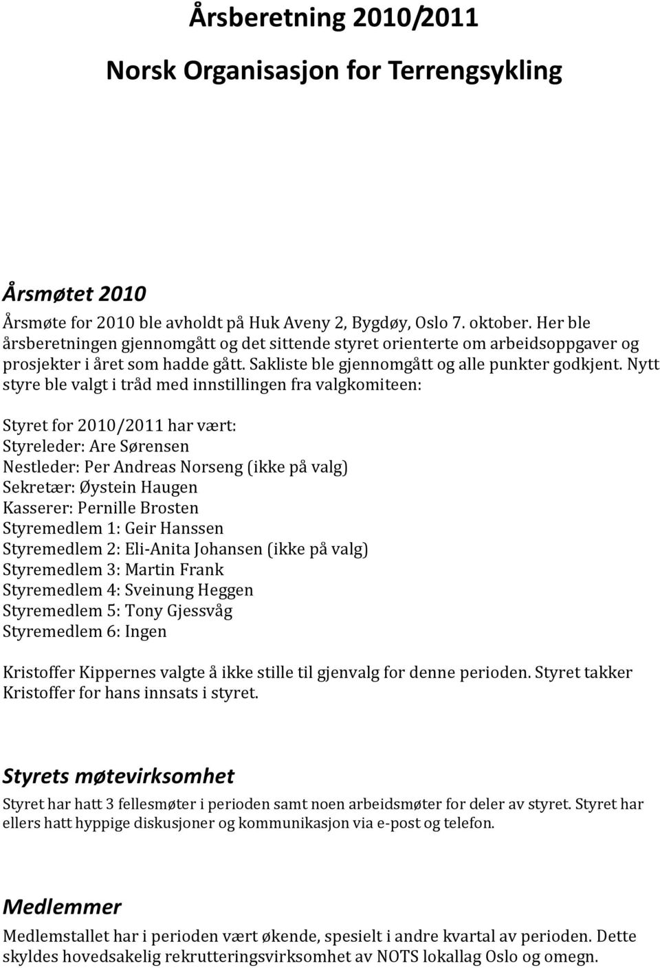 Nytt styre ble valgt i tråd med innstillingen fra valgkomiteen: Styret for 2010/2011 har vært: Styreleder: Are Sørensen Nestleder: Per Andreas Norseng (ikke på valg) Sekretær: Øystein Haugen