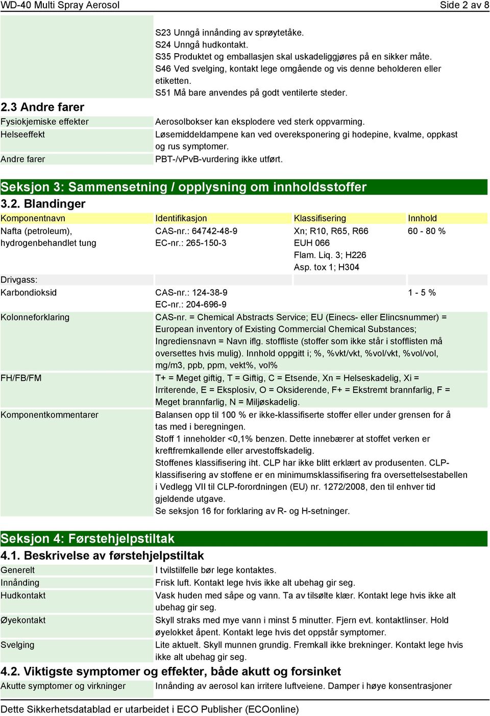 Aerosolbokser kan eksplodere ved sterk oppvarming. Løsemiddeldampene kan ved overeksponering gi hodepine, kvalme, oppkast og rus symptomer. PBT-/vPvB-vurdering ikke utført.