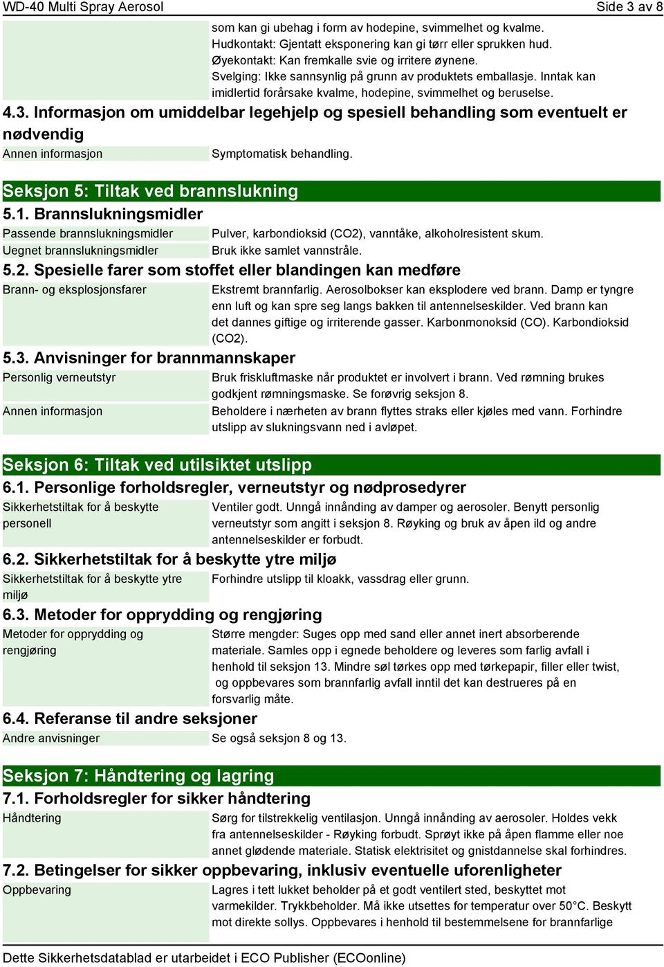 Informasjon om umiddelbar legehjelp og spesiell behandling som eventuelt er nødvendig Annen informasjon Symptomatisk behandling. Seksjon 5: Tiltak ved brannslukning 5.1.