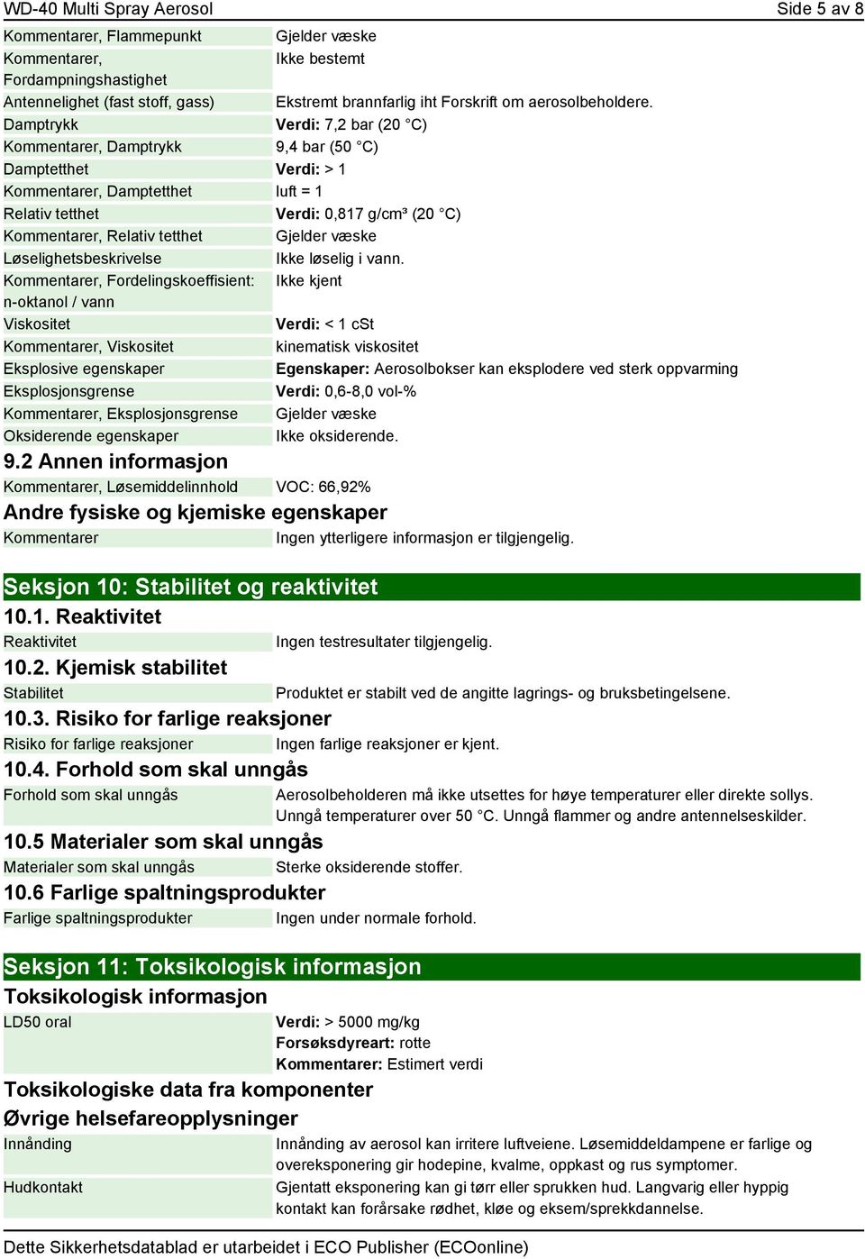 Damptrykk Verdi: 7,2 bar (20 C) Kommentarer, Damptrykk 9,4 bar (50 C) Damptetthet Verdi: > 1 Kommentarer, Damptetthet luft = 1 Relativ tetthet Verdi: 0,817 g/cm³ (20 C) Kommentarer, Relativ tetthet