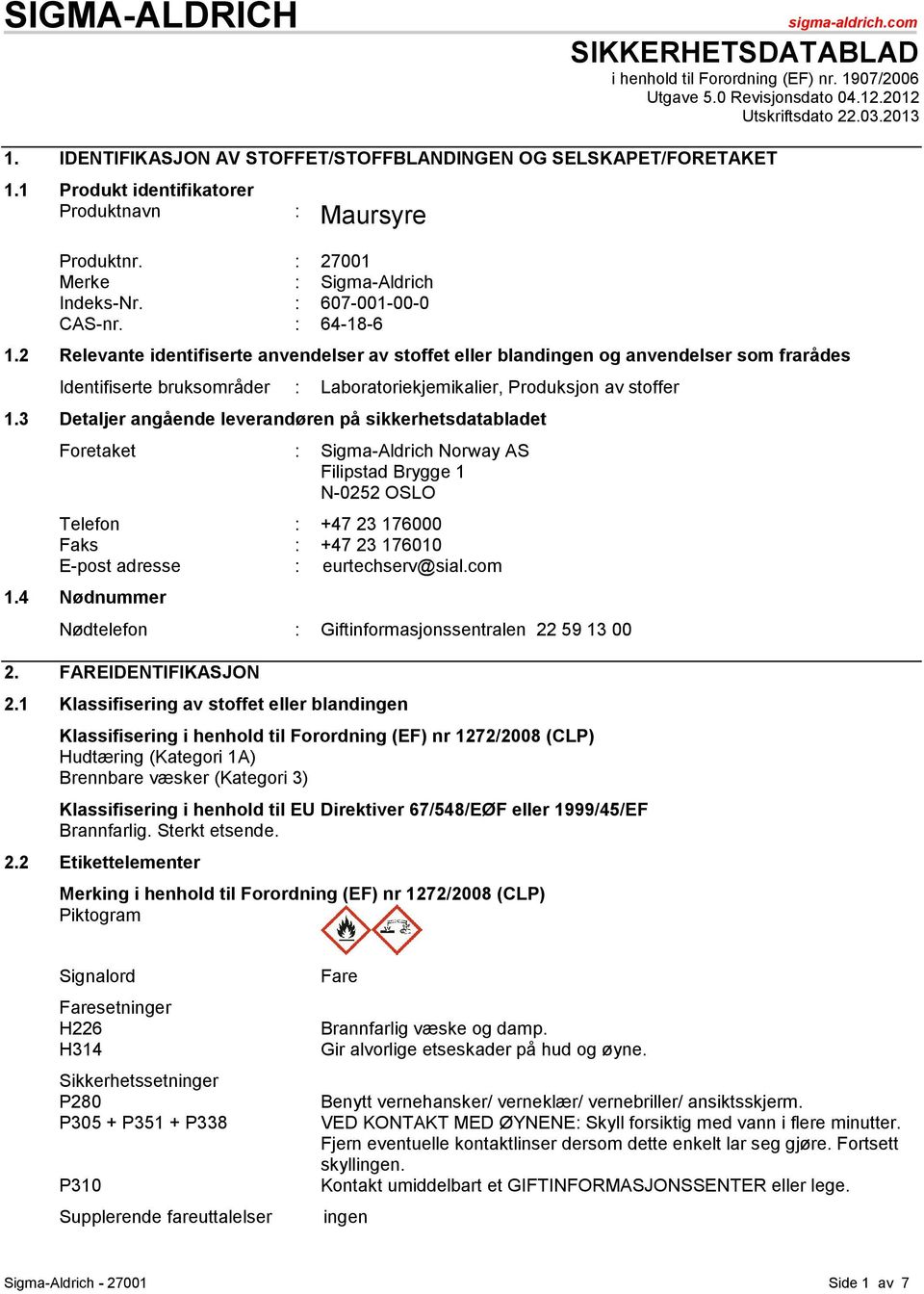 : 64-18-6 1.2 Relevante identifiserte anvendelser av stoffet eller blandingen og anvendelser som frarådes Identifiserte bruksområder : Laboratoriekjemikalier, Produksjon av stoffer 1.