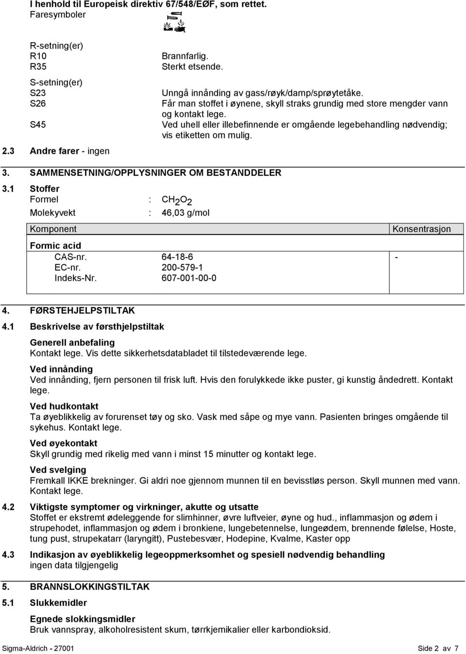 Ved uhell eller illebefinnende er omgående legebehandling nødvendig; vis etiketten om mulig. 3. SAMMENSETNING/OPPLYSNINGER OM BESTANDDELER 3.