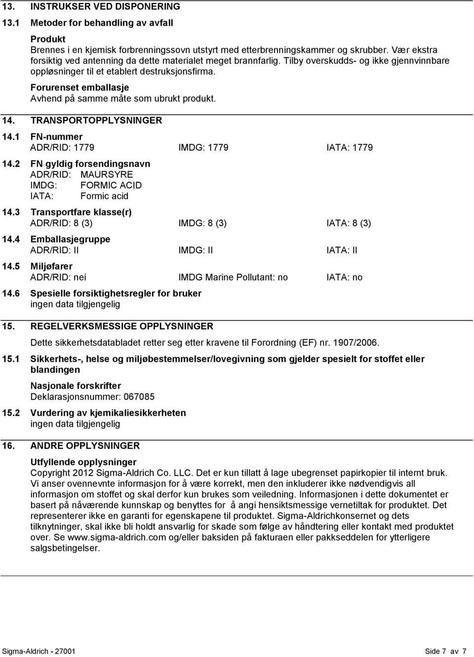 Forurenset emballasje Avhend på samme måte som ubrukt produkt. 14. TRANSPORTOPPLYSNINGER 14.1 FN-nummer ADR/RID: 1779 IMDG: 1779 IATA: 1779 14.