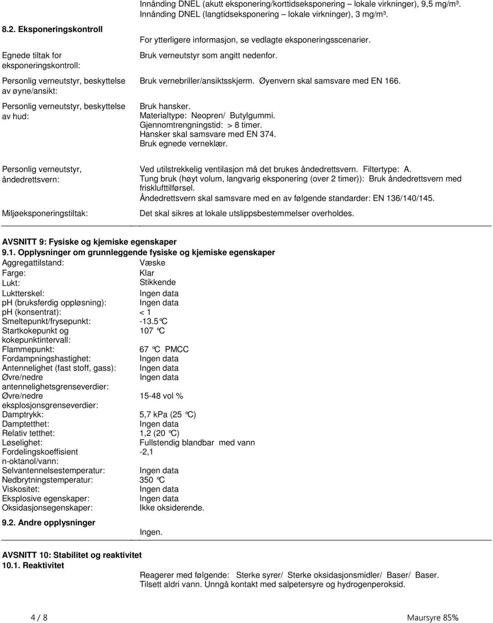 angitt nedenfor Bruk vernebriller/ansiktsskjerm Øyenvern skal samsvare med EN 166 Bruk hansker Materialtype: Neopren/ Butylgummi Gjennomtrengningstid: > 8 timer Hansker skal samsvare med EN 374 Bruk