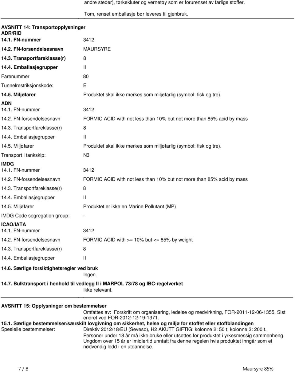 ADN 141 FN-nummer 3412 142 FN-forsendelsesnavn FORMIC ACID with not less than 10% but not more than 85% acid by mass 143 Transportfareklasse(r) 8 144 Emballasjegrupper II 145 Miljøfarer Produktet