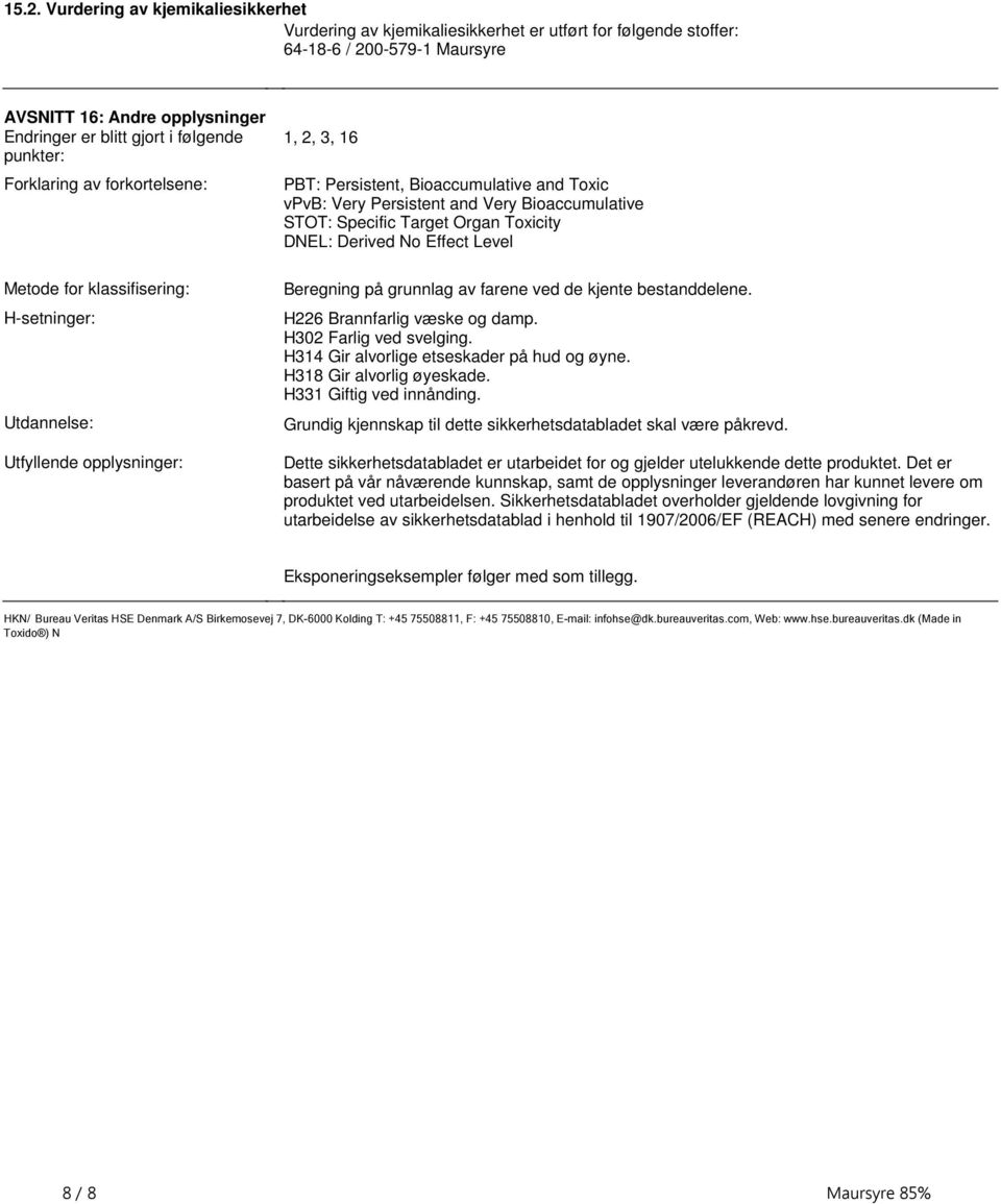 Very Bioaccumulative STOT: Specific Target Organ Toxicity DNEL: Derived No Effect Level Beregning på grunnlag av farene ved de kjente bestanddelene H226 Brannfarlig væske og damp H302 Farlig ved