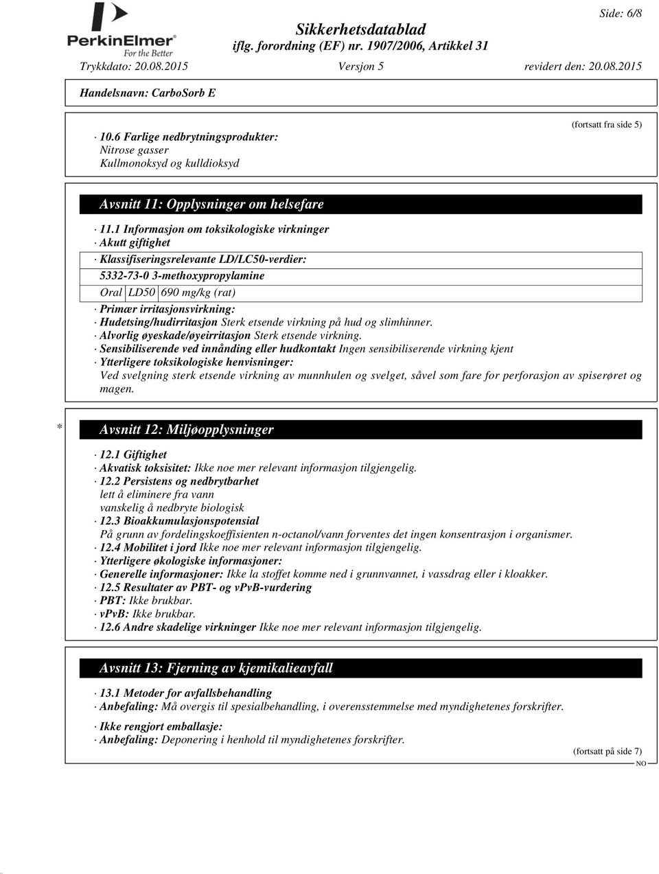 Hudetsing/hudirritasjon Sterk etsende virkning på hud og slimhinner. Alvorlig øyeskade/øyeirritasjon Sterk etsende virkning.