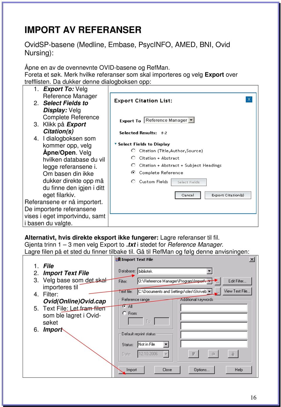 Select Fields to Display: Velg Complete Reference 3. Klikk på Export Citation(s) 4. I dialogboksen som kommer opp, velg Åpne/Open. Velg hvilken database du vil legge referansene i.