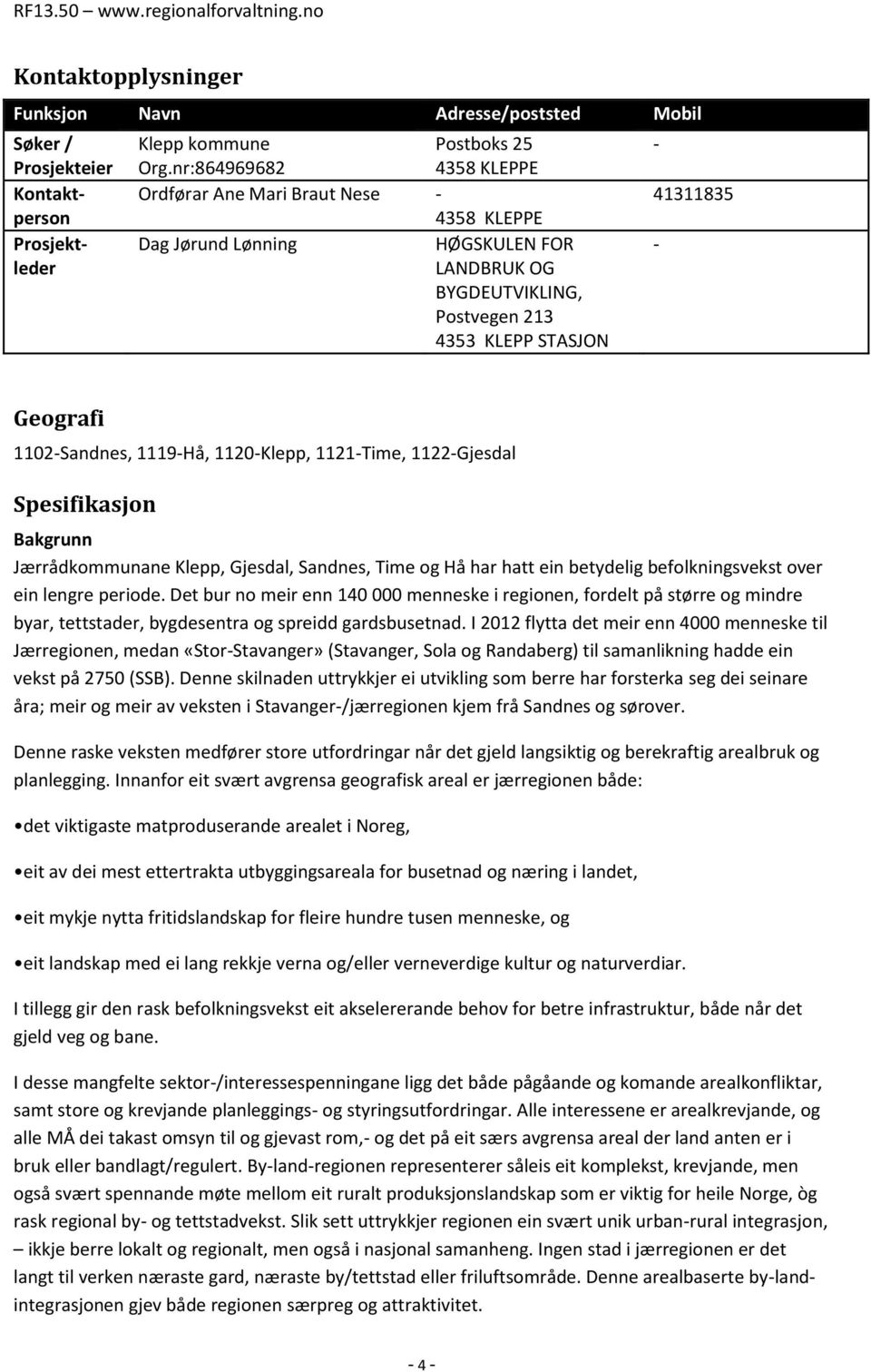 1119-Hå, 1120-Klepp, 1121-Time, 1122-Gjesdal Spesifikasjon Bakgrunn Jærrådkommunane Klepp, Gjesdal, Sandnes, Time og Hå har hatt ein betydelig befolkningsvekst over ein lengre periode.