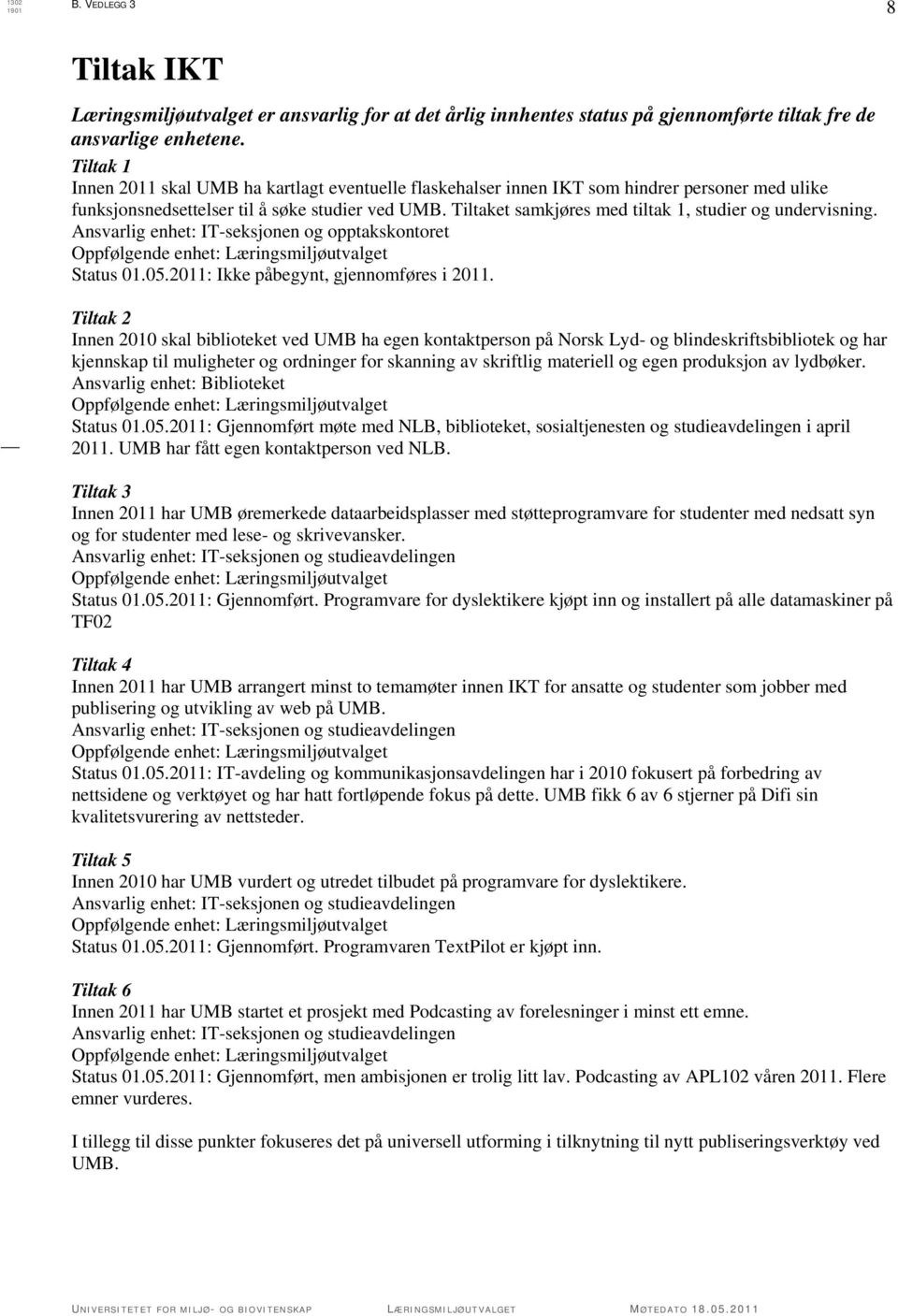 Tiltaket samkjøres med tiltak 1, studier og undervisning. Ansvarlig enhet: IT-seksjonen og opptakskontoret Status 01.05.2011: Ikke påbegynt, gjennomføres i 2011.