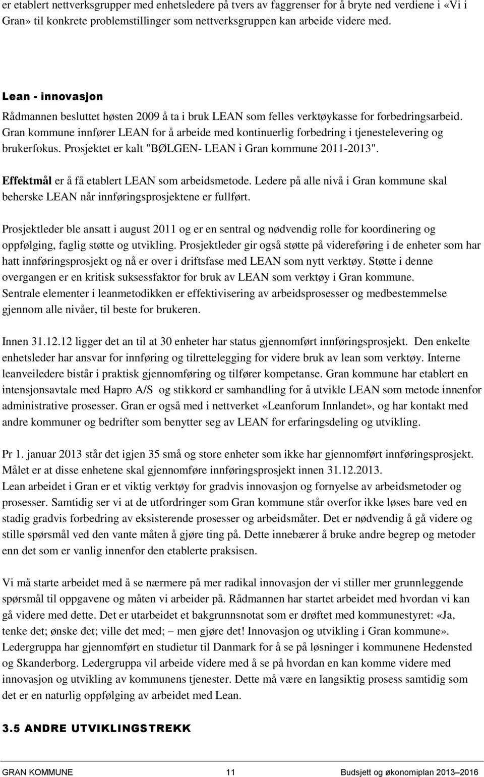 Gran kommune innfører LEAN for å arbeide med kontinuerlig forbedring i tjenestelevering og brukerfokus. Prosjektet er kalt "BØLGEN- LEAN i Gran kommune 2011-2013".