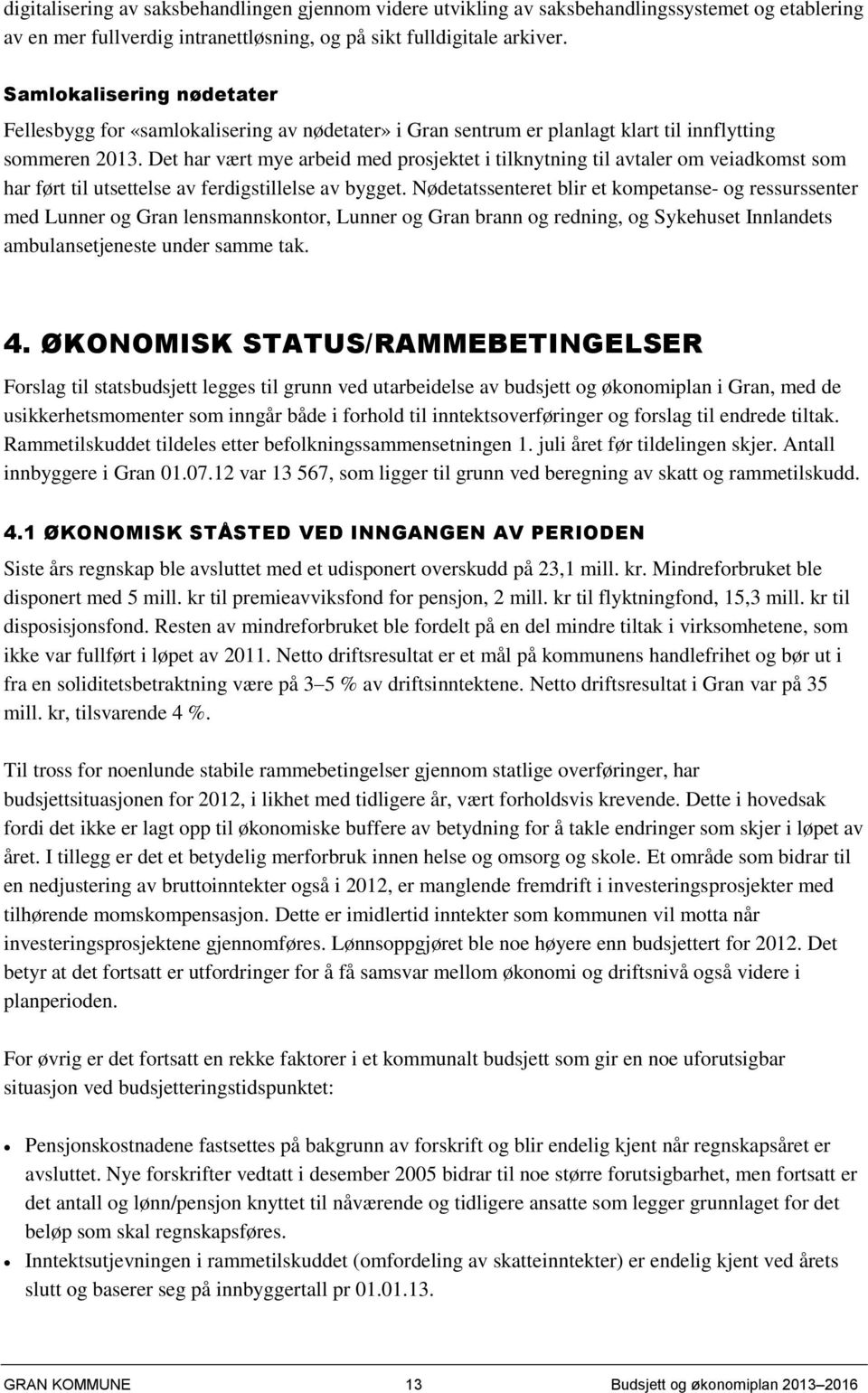 Det har vært mye arbeid med prosjektet i tilknytning til avtaler om veiadkomst som har ført til utsettelse av ferdigstillelse av bygget.