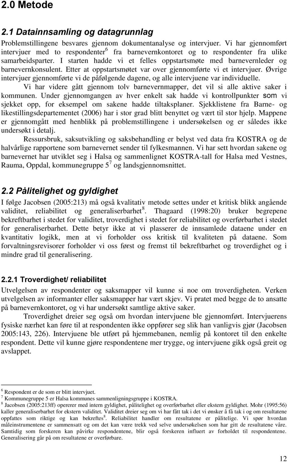 I starten hadde vi et felles oppstartsmøte med barnevernleder og barnevernkonsulent. Etter at oppstartsmøtet var over gjennomførte vi et intervjuer.