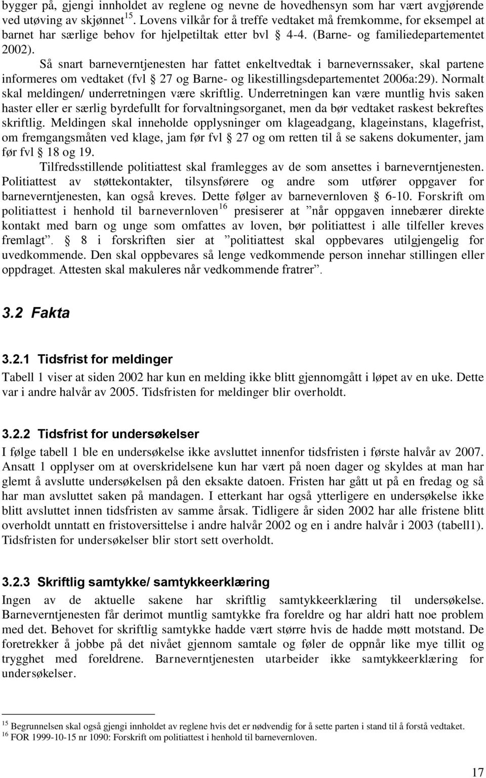 Så snart barneverntjenesten har fattet enkeltvedtak i barnevernssaker, skal partene informeres om vedtaket (fvl 27 og Barne- og likestillingsdepartementet 2006a:29).