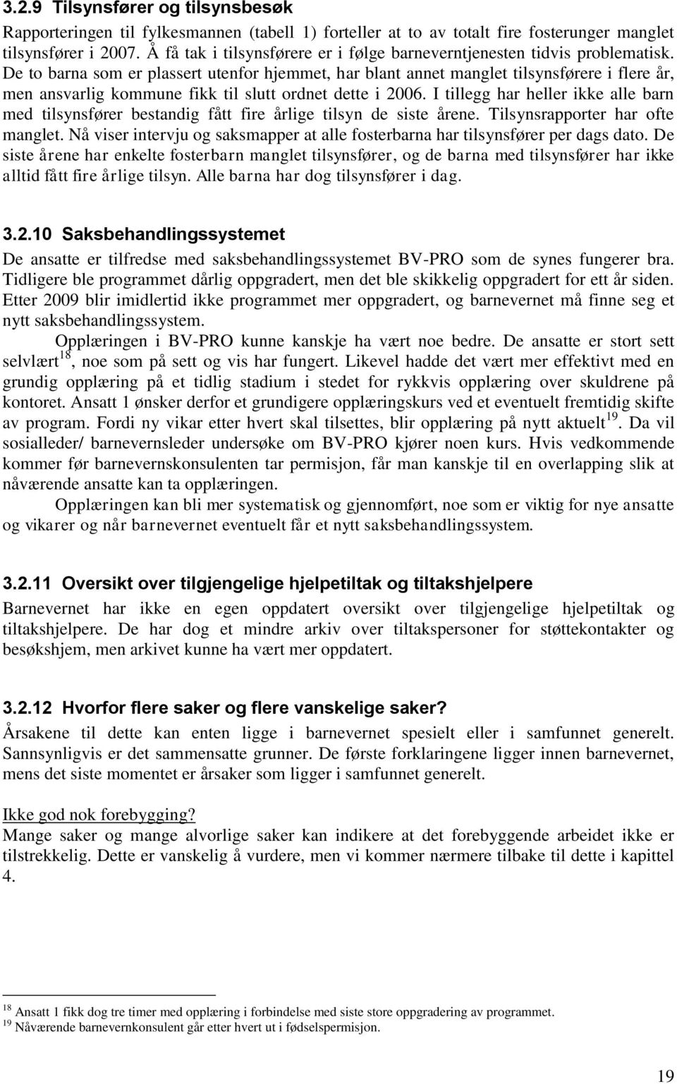 De to barna som er plassert utenfor hjemmet, har blant annet manglet tilsynsførere i flere år, men ansvarlig kommune fikk til slutt ordnet dette i 2006.