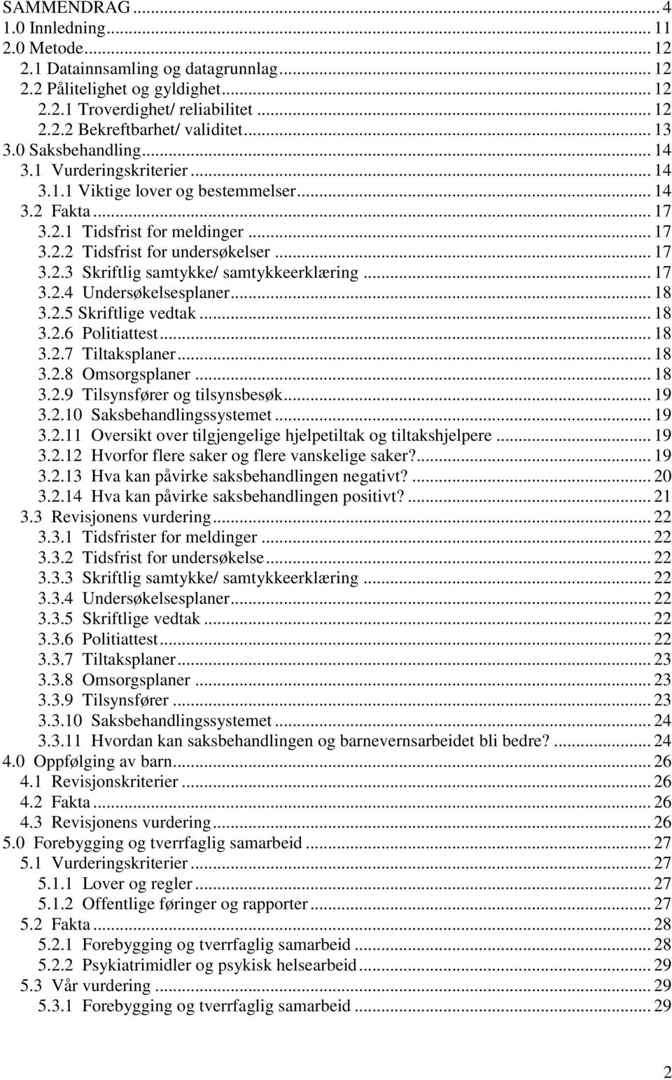 .. 17 3.2.4 Undersøkelsesplaner... 18 3.2.5 Skriftlige vedtak... 18 3.2.6 Politiattest... 18 3.2.7 Tiltaksplaner... 18 3.2.8 Omsorgsplaner... 18 3.2.9 Tilsynsfører og tilsynsbesøk... 19 3.2.10 Saksbehandlingssystemet.