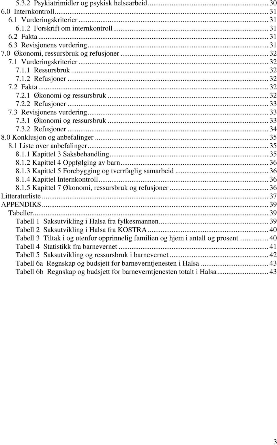 3 Revisjonens vurdering... 33 7.3.1 Økonomi og ressursbruk... 33 7.3.2 Refusjoner... 34 8.0 Konklusjon og anbefalinger... 35 8.1 Liste over anbefalinger... 35 8.1.1 Kapittel 3 Saksbehandling... 35 8.1.2 Kapittel 4 Oppfølging av barn.