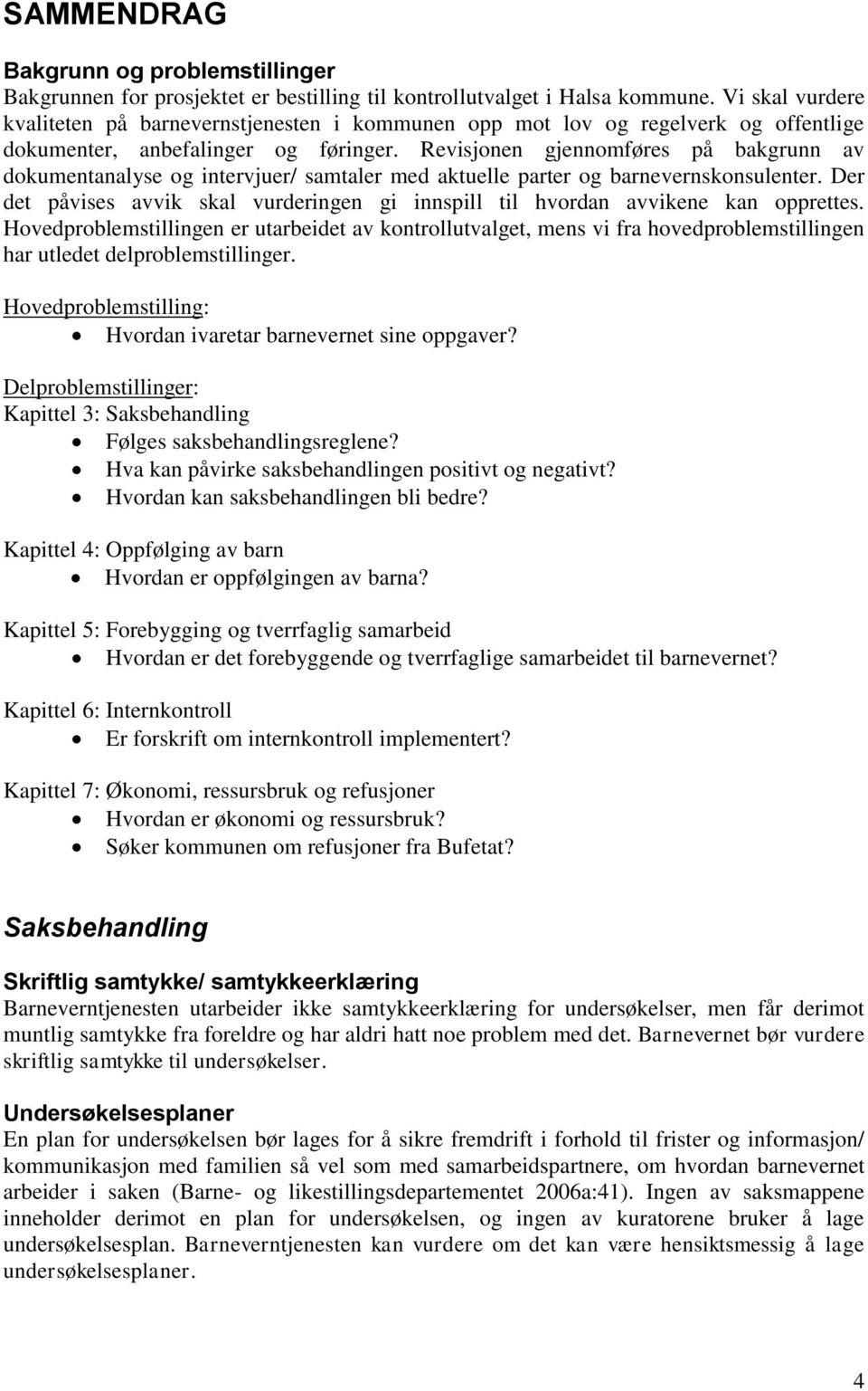 Revisjonen gjennomføres på bakgrunn av dokumentanalyse og intervjuer/ samtaler med aktuelle parter og barnevernskonsulenter.