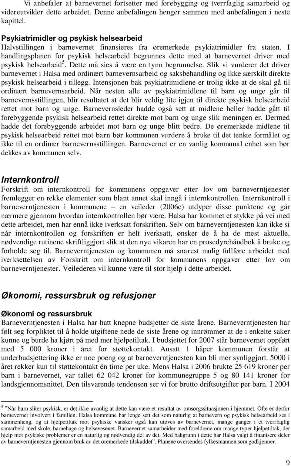 I handlingsplanen for psykisk helsearbeid begrunnes dette med at barnevernet driver med psykisk helsearbeid 5. Dette må sies å være en tynn begrunnelse.