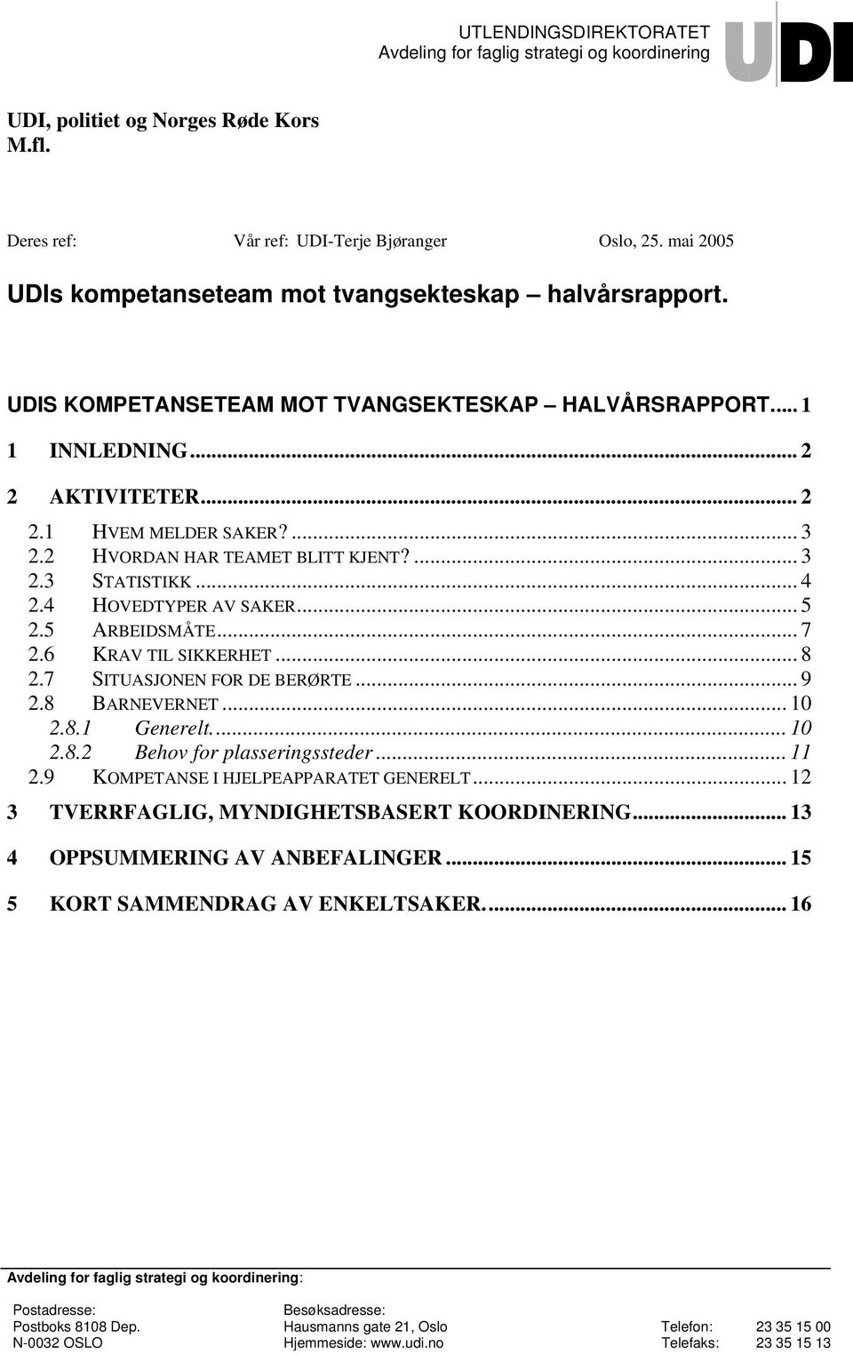 2 HVORDAN HAR TEAMET BLITT KJENT?... 3 2.3 STATISTIKK... 4 2.4 HOVEDTYPER AV SAKER... 5 2.5 ARBEIDSMÅTE... 7 2.6 KRAV TIL SIKKERHET... 8 2.7 SITUASJONEN FOR DE BERØRTE... 9 2.8 BARNEVERNET... 10 2.8.1 Generelt.